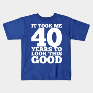 It Took Me 40 Years To Look This Good Kids T-Shirt